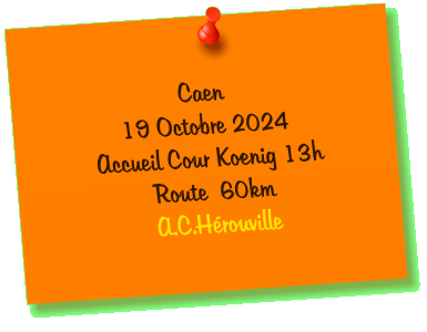 Caen  19 Octobre 2024 Accueil Cour Koenig 13h Route  60km A.C.Hérouville